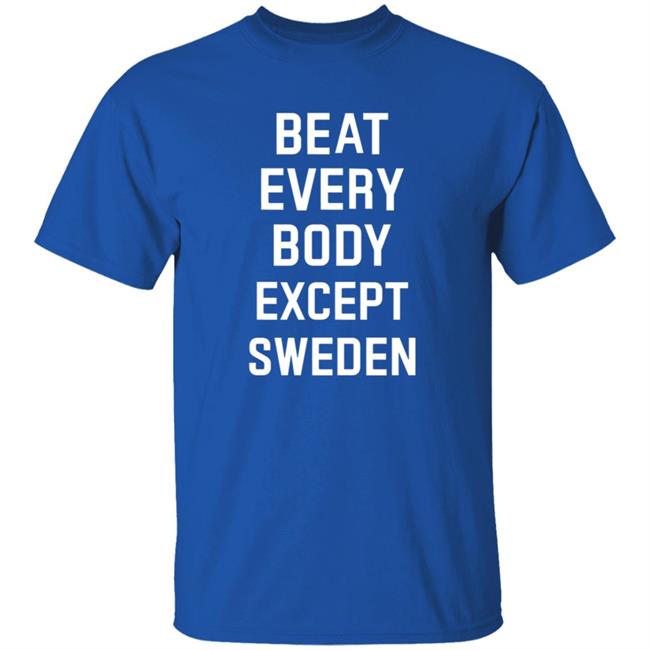 Beat Everybody Except Sweden Shirt Usa Beat Everybody Store Beat Everybody Except Sweden Shirt Usa Beat Everybody Store