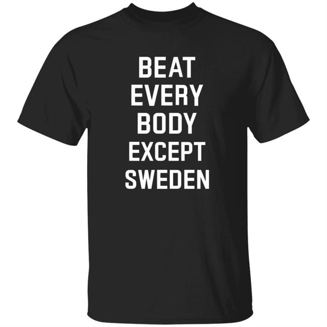 Beat Everybody Except Sweden Shirt Usa Beat Everybody Store Beat Everybody Except Sweden Shirt Usa Beat Everybody Store