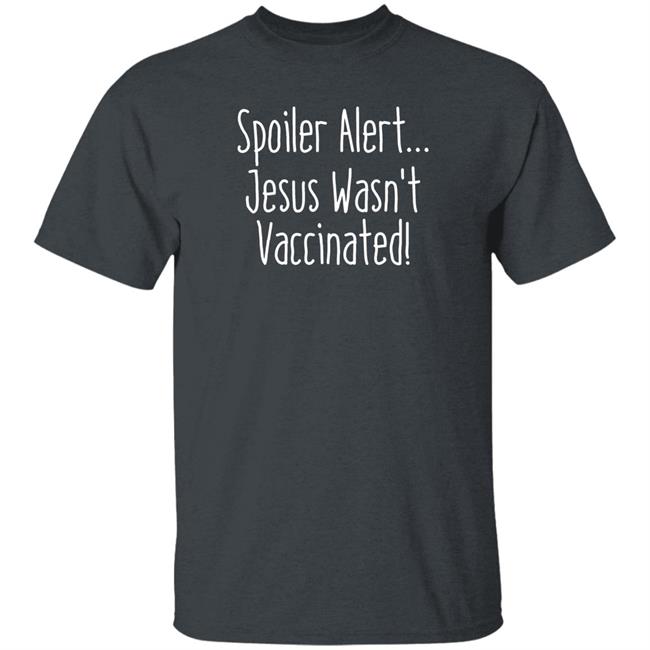 Spoiler Alert Jesus Wasn't Vaccinated Shirt Spoiler Alert Jesus Wasn't Vaccinated Shirt