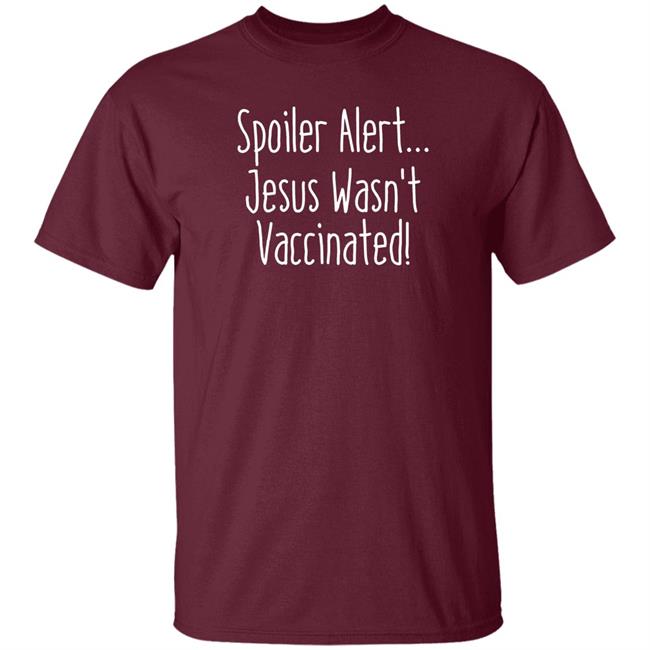 Spoiler Alert Jesus Wasn't Vaccinated Shirt Spoiler Alert Jesus Wasn't Vaccinated Shirt