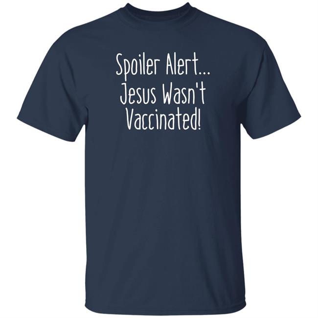 Spoiler Alert Jesus Wasn't Vaccinated Shirt Spoiler Alert Jesus Wasn't Vaccinated Shirt