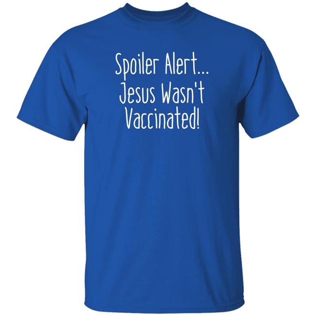 Spoiler Alert Jesus Wasn't Vaccinated Shirt Spoiler Alert Jesus Wasn't Vaccinated Shirt