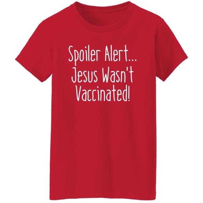 Spoiler Alert Jesus Wasn't Vaccinated Shirt Spoiler Alert Jesus Wasn't Vaccinated Shirt