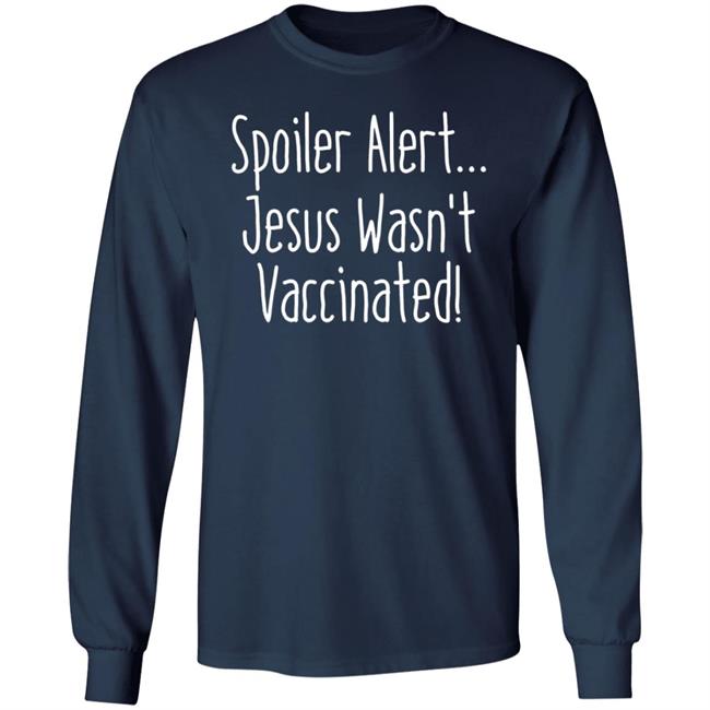 Spoiler Alert Jesus Wasn't Vaccinated Shirt Spoiler Alert Jesus Wasn't Vaccinated Shirt
