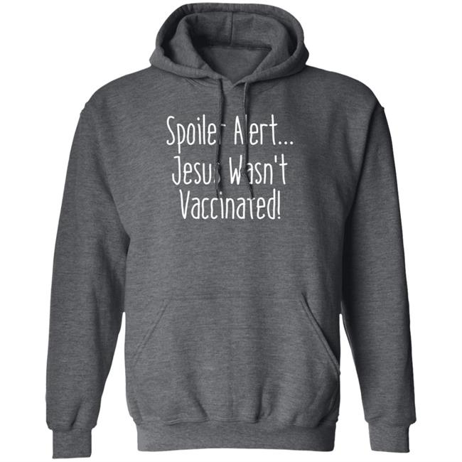 Spoiler Alert Jesus Wasn't Vaccinated Shirt Spoiler Alert Jesus Wasn't Vaccinated Shirt