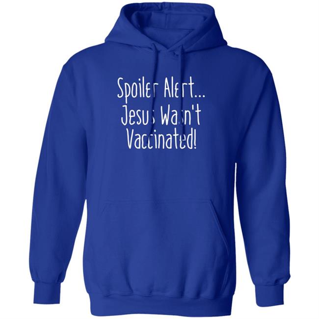 Spoiler Alert Jesus Wasn't Vaccinated Shirt Spoiler Alert Jesus Wasn't Vaccinated Shirt