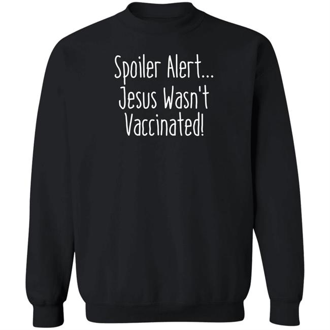 Spoiler Alert Jesus Wasn't Vaccinated Shirt Spoiler Alert Jesus Wasn't Vaccinated Shirt