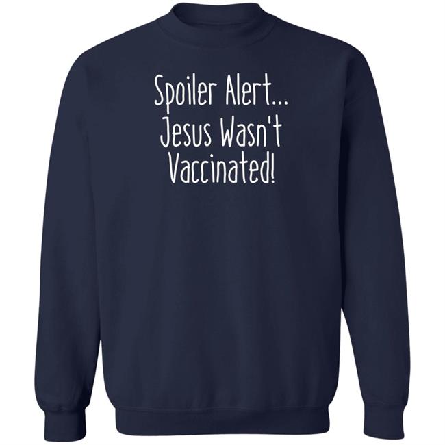 Spoiler Alert Jesus Wasn't Vaccinated Shirt Spoiler Alert Jesus Wasn't Vaccinated Shirt
