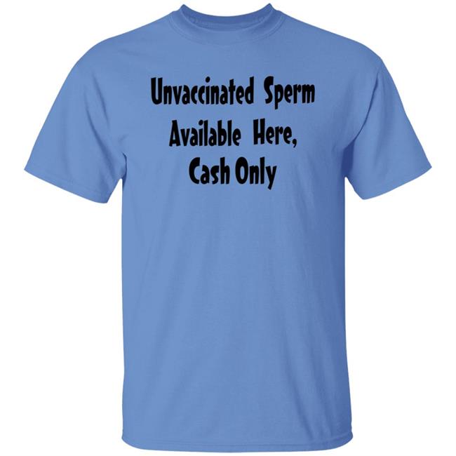 Unvaccinated Sperm Available Here Cash Only Shirt Unvaccinated Sperm Available Here Cash Only Shirt