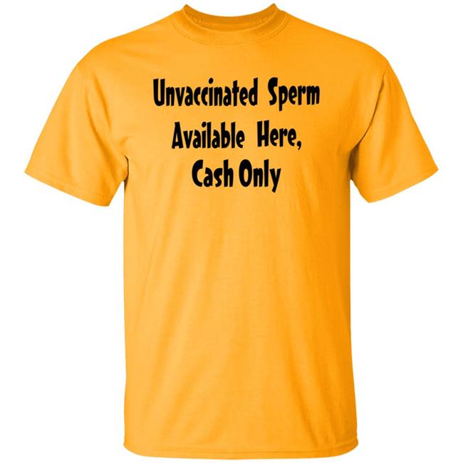 Unvaccinated Sperm Available Here Cash Only Shirt Unvaccinated Sperm Available Here Cash Only Shirt