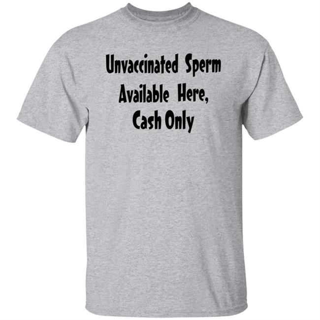 Unvaccinated Sperm Available Here Cash Only Shirt Unvaccinated Sperm Available Here Cash Only Shirt