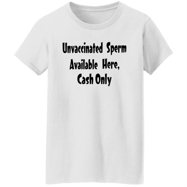 Unvaccinated Sperm Available Here Cash Only Shirt Unvaccinated Sperm Available Here Cash Only Shirt