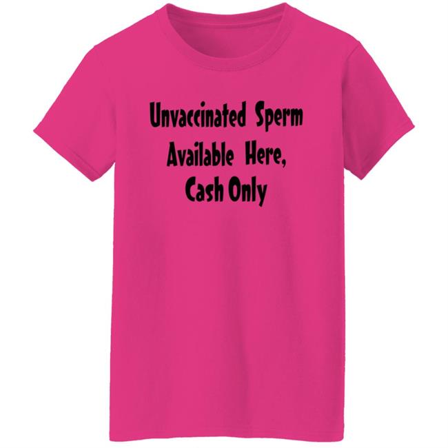 Unvaccinated Sperm Available Here Cash Only Shirt Unvaccinated Sperm Available Here Cash Only Shirt