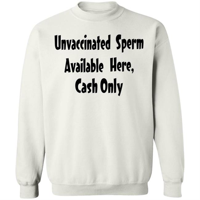 Unvaccinated Sperm Available Here Cash Only Shirt Unvaccinated Sperm Available Here Cash Only Shirt