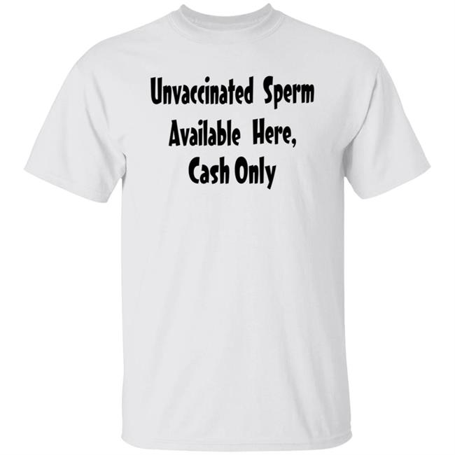 Unvaccinated Sperm Available Here Cash Only Shirt Unvaccinated Sperm Available Here Cash Only Shirt