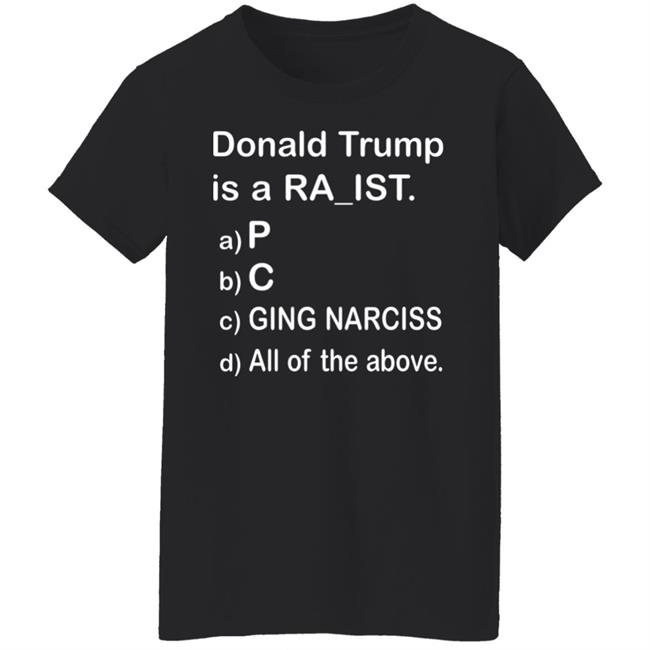 Donald Trump Is A Ra_Ist Shirt Donald Trump Is A Ra_Ist Shirt