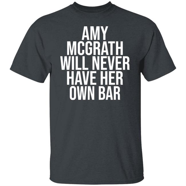 Amy Mcgrath Will Never Have Her Own Bar Shirt Amy Mcgrath Will Never Have Her Own Bar Shirt