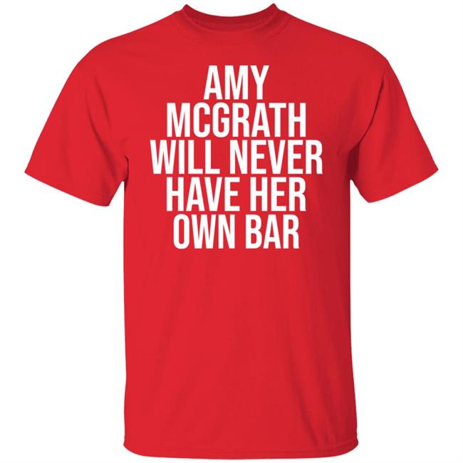 Amy Mcgrath Will Never Have Her Own Bar Shirt Amy Mcgrath Will Never Have Her Own Bar Shirt