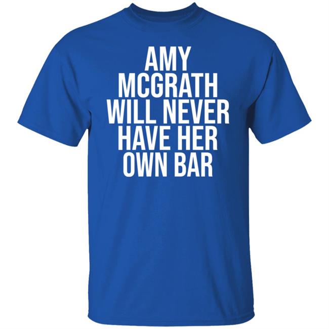 Amy Mcgrath Will Never Have Her Own Bar Shirt Amy Mcgrath Will Never Have Her Own Bar Shirt