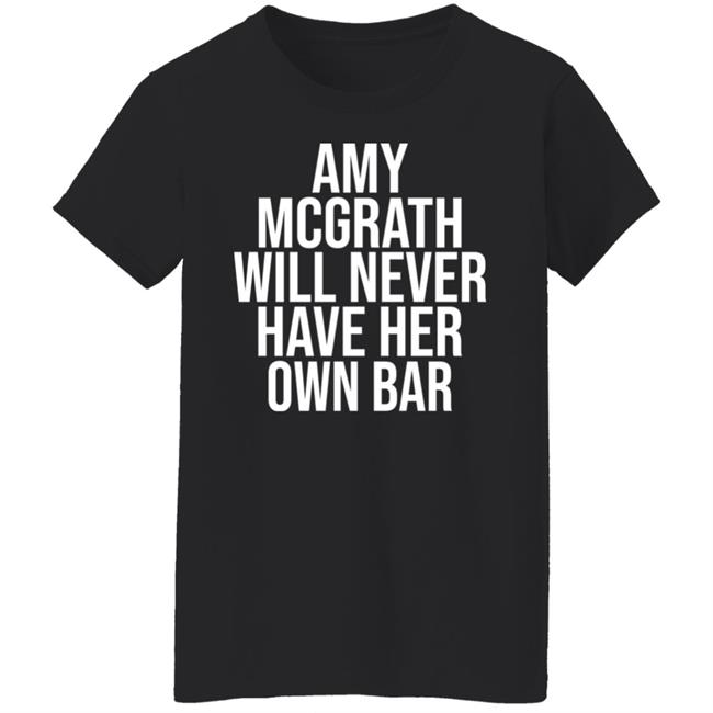 Amy Mcgrath Will Never Have Her Own Bar Shirt Amy Mcgrath Will Never Have Her Own Bar Shirt