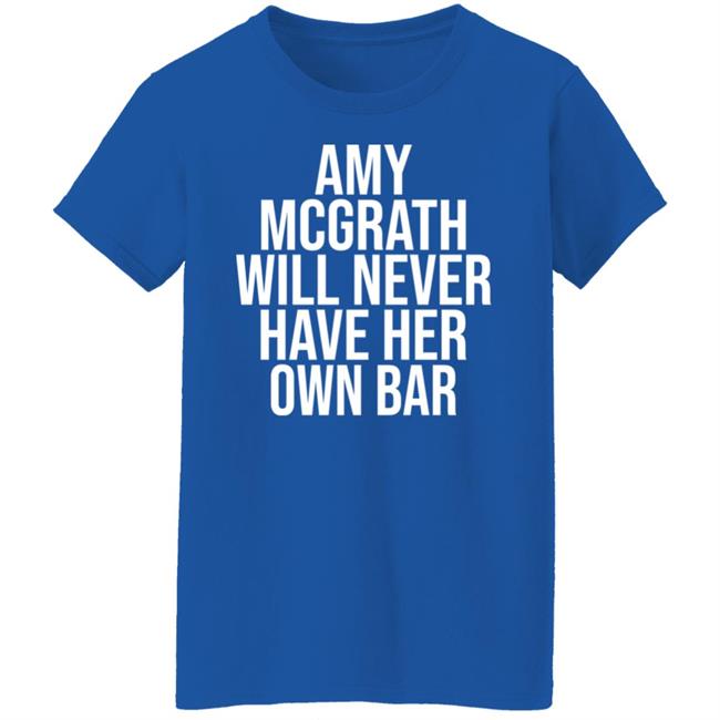 Amy Mcgrath Will Never Have Her Own Bar Shirt Amy Mcgrath Will Never Have Her Own Bar Shirt