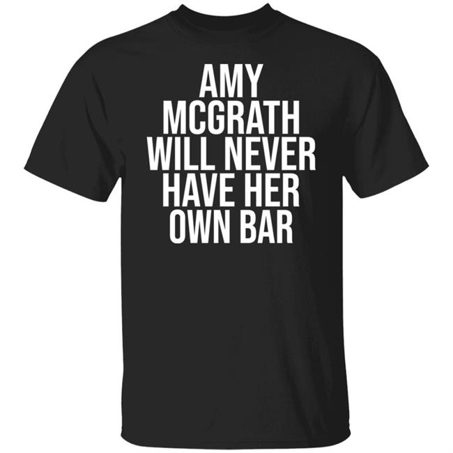 Amy Mcgrath Will Never Have Her Own Bar Shirt Amy Mcgrath Will Never Have Her Own Bar Shirt