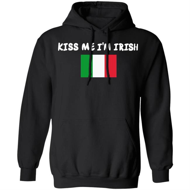Kiss Me Im Irish Flag Of Italy Hoodie Shirt Kiss Me Im Irish Flag Of Italy Hoodie Shirt