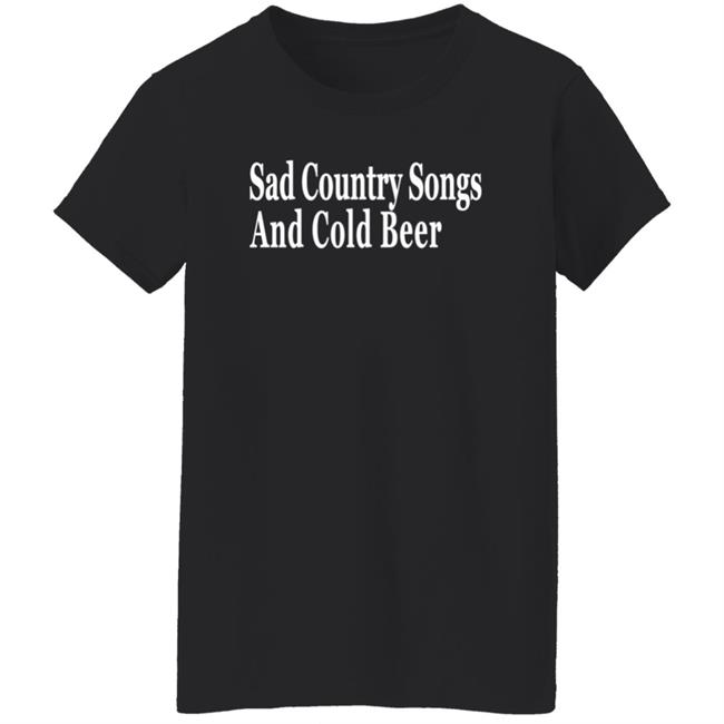 Sad Country Songs And Cold Beer Shirt Sad Country Songs And Cold Beer Shirt