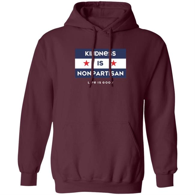 Kindness Is Nonpartisan Life Is Good Shirt Kindness Is Nonpartisan Life Is Good Shirt