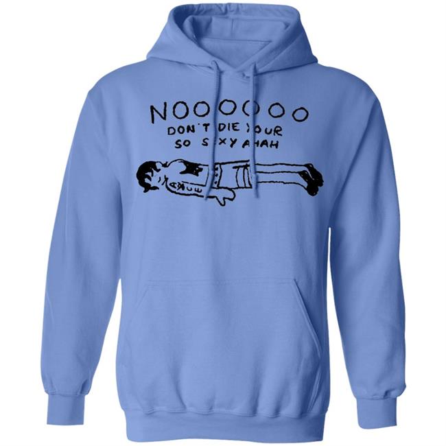 No Don't Die Your So Sexy Ahah Shirt No Don't Die Your So Sexy Ahah Shirt