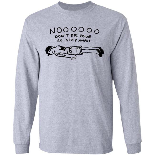 No Don't Die Your So Sexy Ahah Shirt