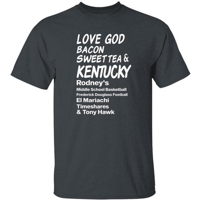 Love God Bacon Sweet Tea & Kentucky Shirt Love God Bacon Sweet Tea & Kentucky Shirt