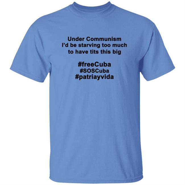 Under Communism I'd Be Starving Too Much To Have Tits This Big Shirt Under Communism I'd Be Starving Too Much To Have Tits This Big Shirt