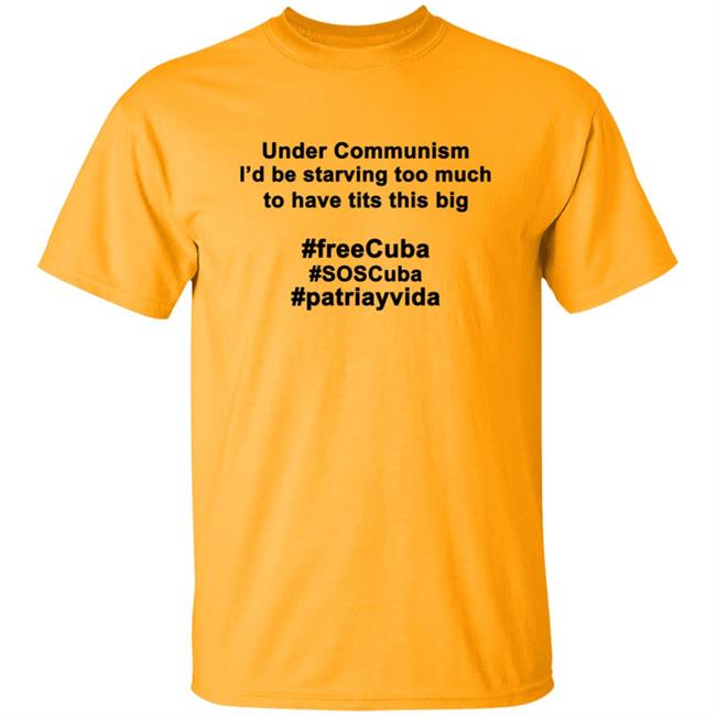 Under Communism I'd Be Starving Too Much To Have Tits This Big Shirt Under Communism I'd Be Starving Too Much To Have Tits This Big Shirt