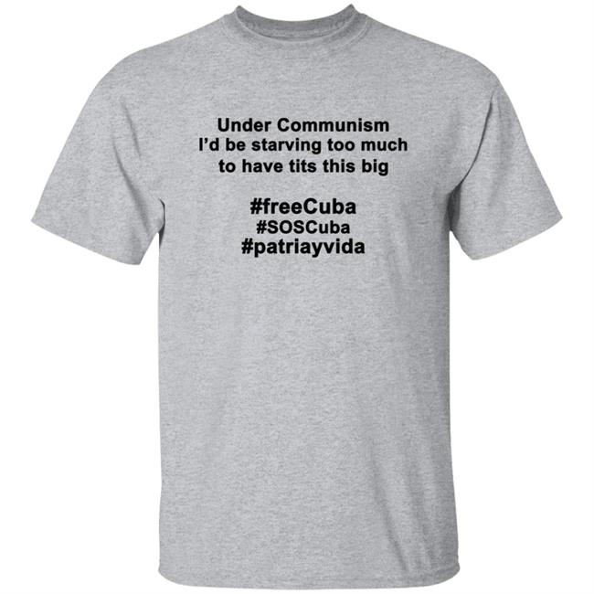 Under Communism I'd Be Starving Too Much To Have Tits This Big Shirt Under Communism I'd Be Starving Too Much To Have Tits This Big Shirt