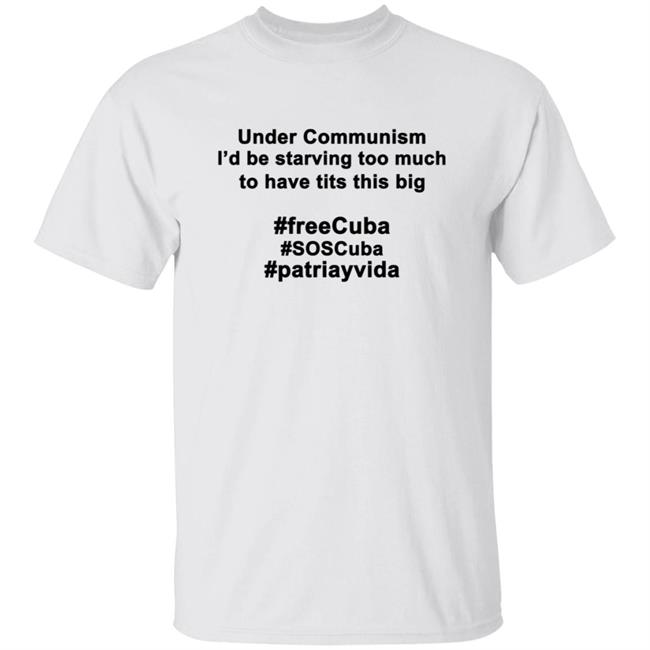 Under Communism I'd Be Starving Too Much To Have Tits This Big Shirt Under Communism I'd Be Starving Too Much To Have Tits This Big Shirt