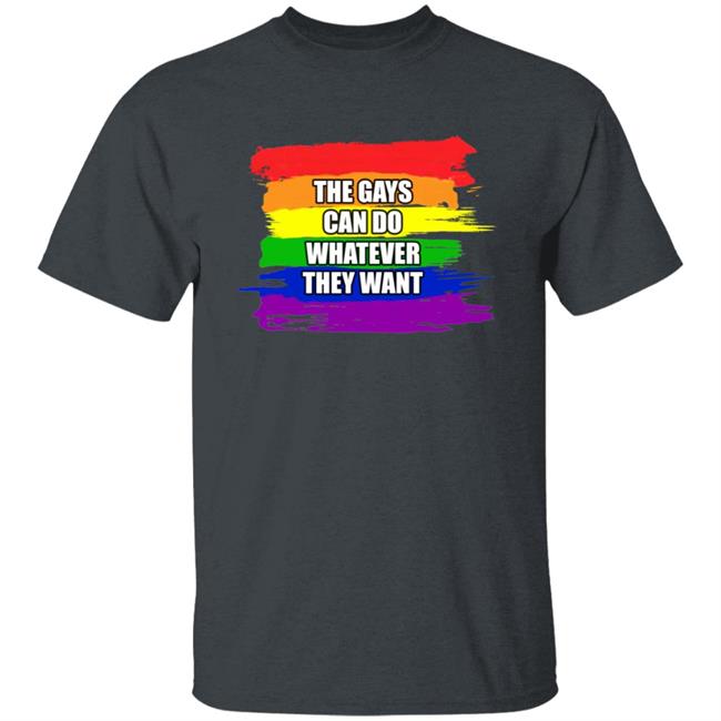 The Gays Can Do Whatever They Want Shirt The Gays Can Do Whatever They Want Shirt