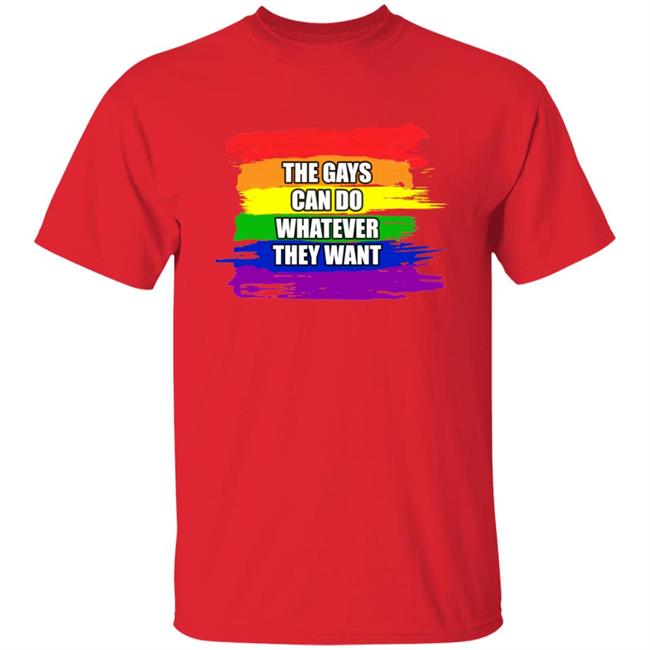 The Gays Can Do Whatever They Want Shirt The Gays Can Do Whatever They Want Shirt