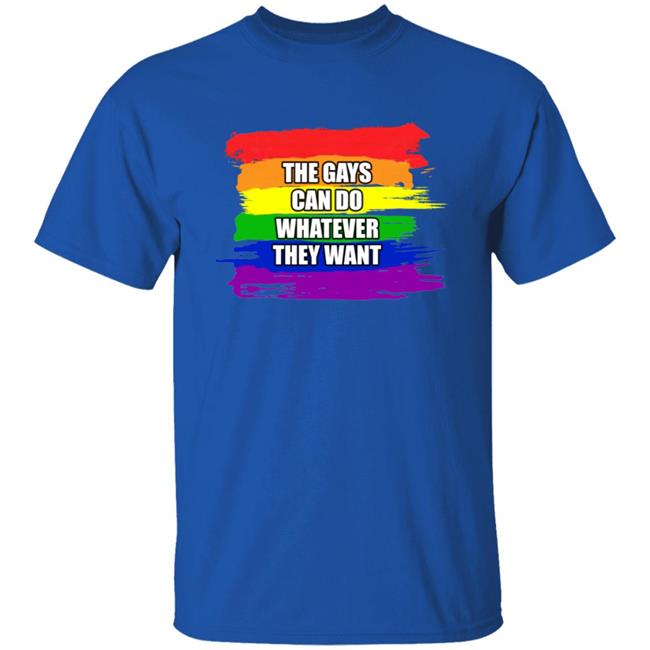 The Gays Can Do Whatever They Want Shirt The Gays Can Do Whatever They Want Shirt