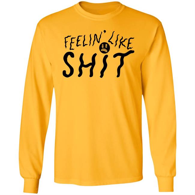 Feelin' Like Shit Shirt Feelin' Like Shit Shirt