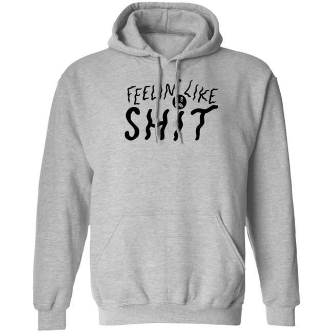 Feelin' Like Shit Shirt Feelin' Like Shit Shirt