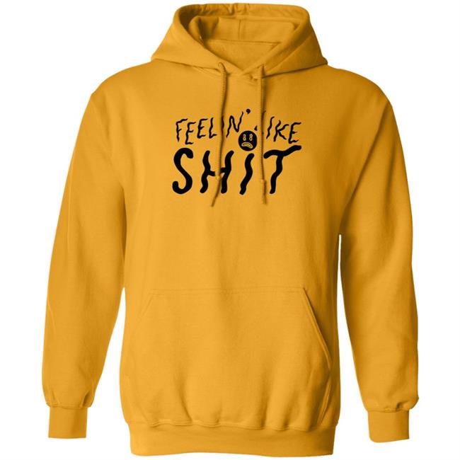 Feelin' Like Shit Shirt Feelin' Like Shit Shirt