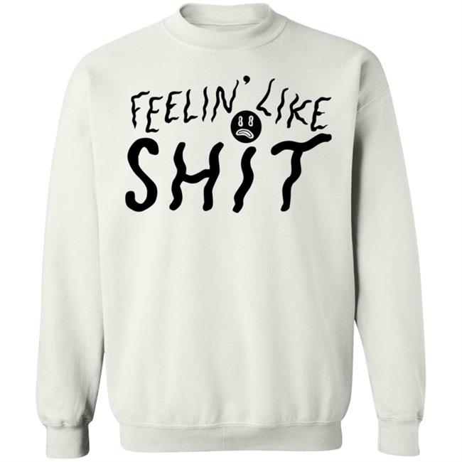 Feelin' Like Shit Shirt Feelin' Like Shit Shirt