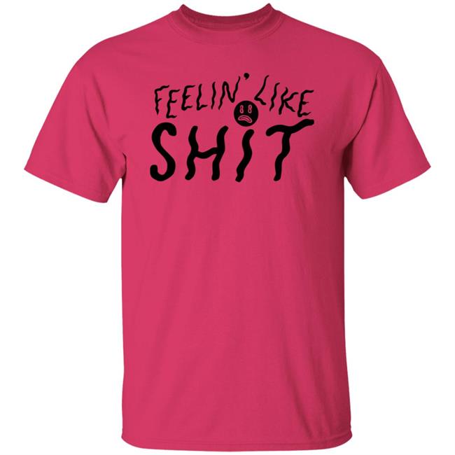 Feelin' Like Shit Shirt Feelin' Like Shit Shirt
