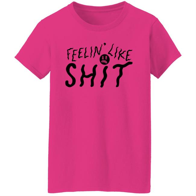 Feelin' Like Shit Shirt Feelin' Like Shit Shirt