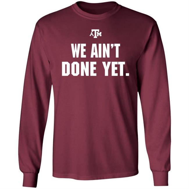 Texas A&M We Ain't Done Yet Shirt Eli Holstein Shirt Texas A&M We Ain't Done Yet Shirt Eli Holstein Shirt