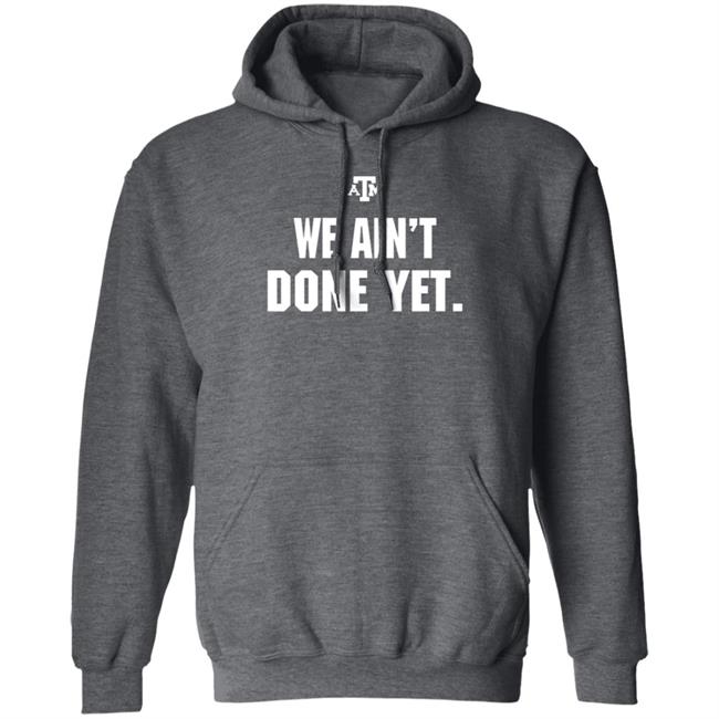 Texas A&M We Ain't Done Yet Shirt Eli Holstein Shirt Texas A&M We Ain't Done Yet Shirt Eli Holstein Shirt