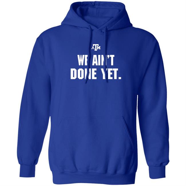 Texas A&M We Ain't Done Yet Shirt Eli Holstein Shirt Texas A&M We Ain't Done Yet Shirt Eli Holstein Shirt