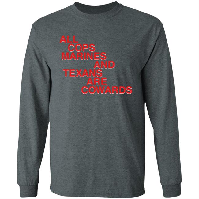 All Cops Marines And Texans Are Cowards Shirt All Cops Marines And Texans Are Cowards Shirt