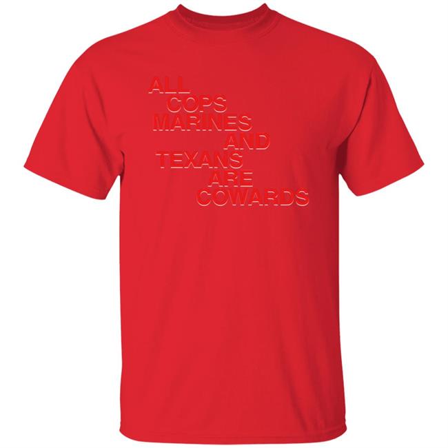 All Cops Marines And Texans Are Cowards Shirt All Cops Marines And Texans Are Cowards Shirt